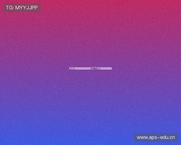 NBA赛事直播免费观看尽在CCTV5官方平台精彩呈现